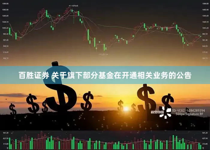 百胜证券 关于旗下部分基金在开通相关业务的公告